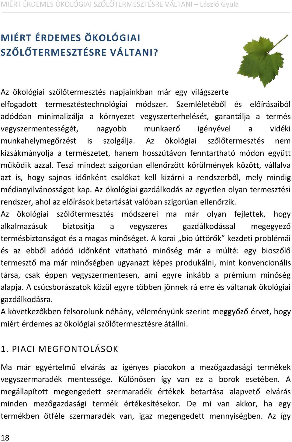 Szemléletéből és előírásaiból adódóan minimalizálja a környezet vegyszerterhelését, garantálja a termés vegyszermentességét, nagyobb munkaerő igényével a vidéki munkahelymegőrzést is szolgálja.