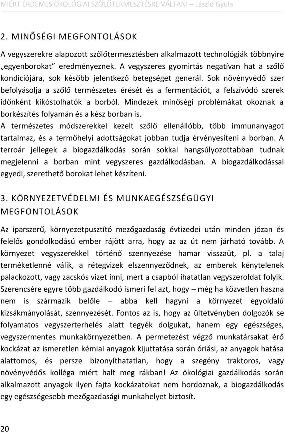 Sok növényvédő szer befolyásolja a szőlő természetes érését és a fermentációt, a felszívódó szerek időnként kikóstolhatók a borból.