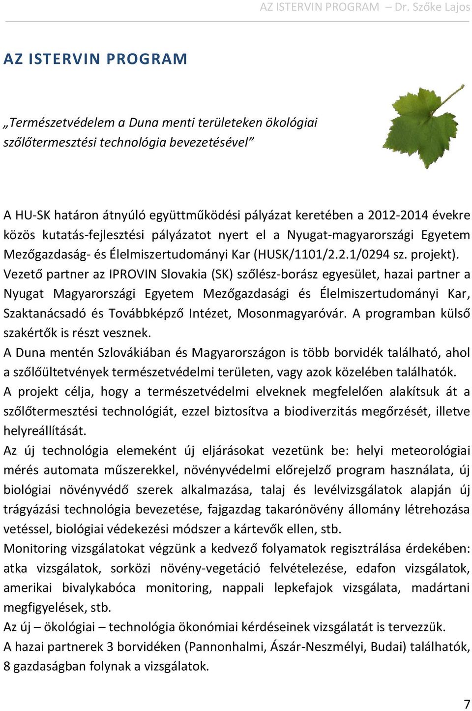 évekre közös kutatás-fejlesztési pályázatot nyert el a Nyugat-magyarországi Egyetem Mezőgazdaság- és Élelmiszertudományi Kar (HUSK/1101/2.2.1/0294 sz. projekt).