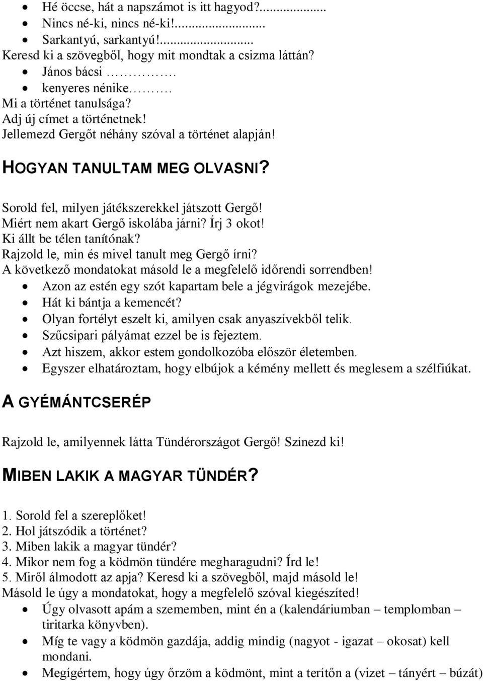 Miért nem akart Gergő iskolába járni? Írj 3 okot! Ki állt be télen tanítónak? Rajzold le, min és mivel tanult meg Gergő írni? A következő mondatokat másold le a megfelelő időrendi sorrendben!