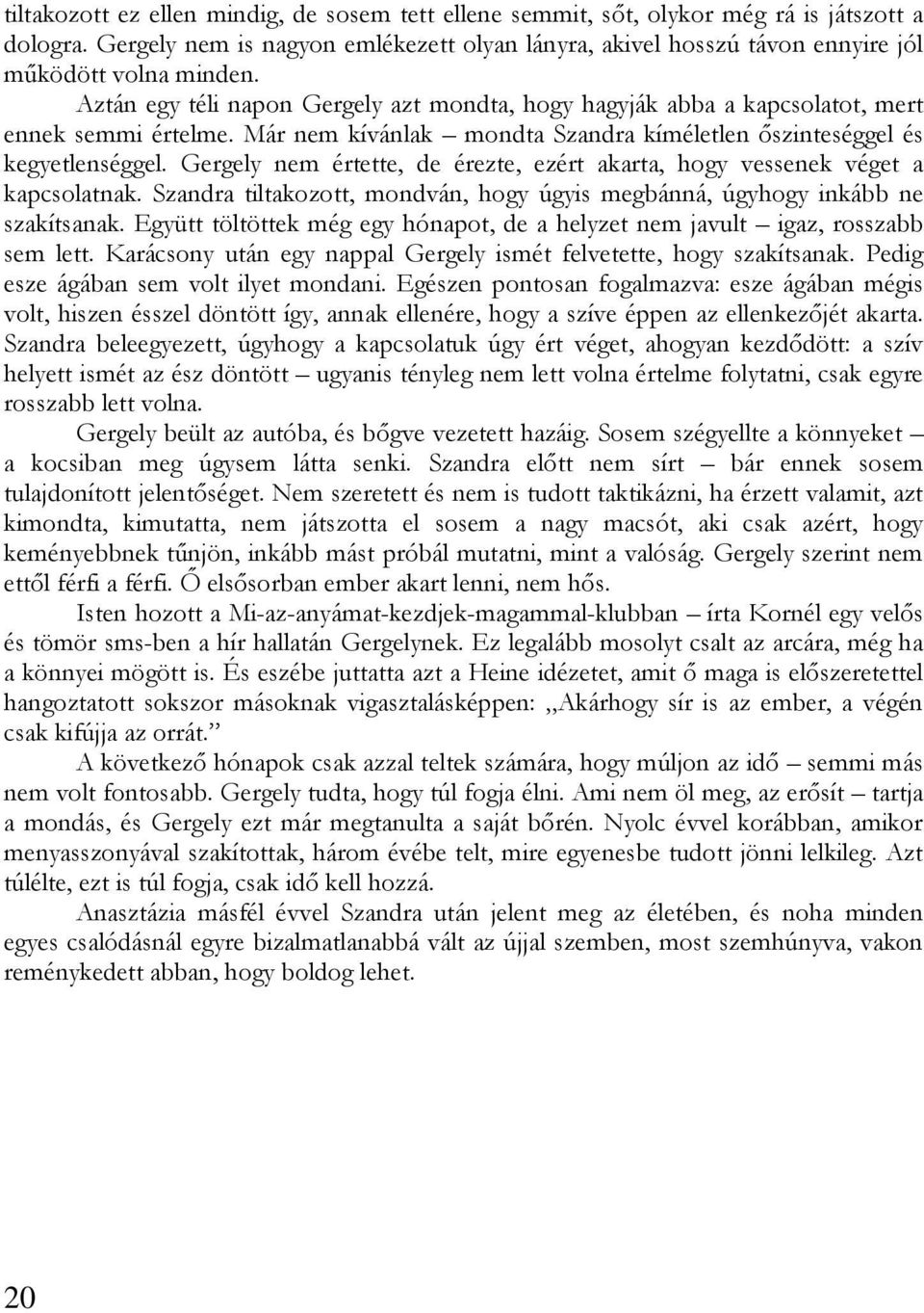 Aztán egy téli napon Gergely azt mondta, hogy hagyják abba a kapcsolatot, mert ennek semmi értelme. Már nem kívánlak mondta Szandra kíméletlen őszinteséggel és kegyetlenséggel.