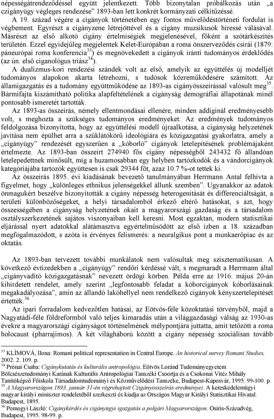 Másrészt az első alkotó cigány értelmiségiek megjelenésével, főként a szótárkészítés területén.