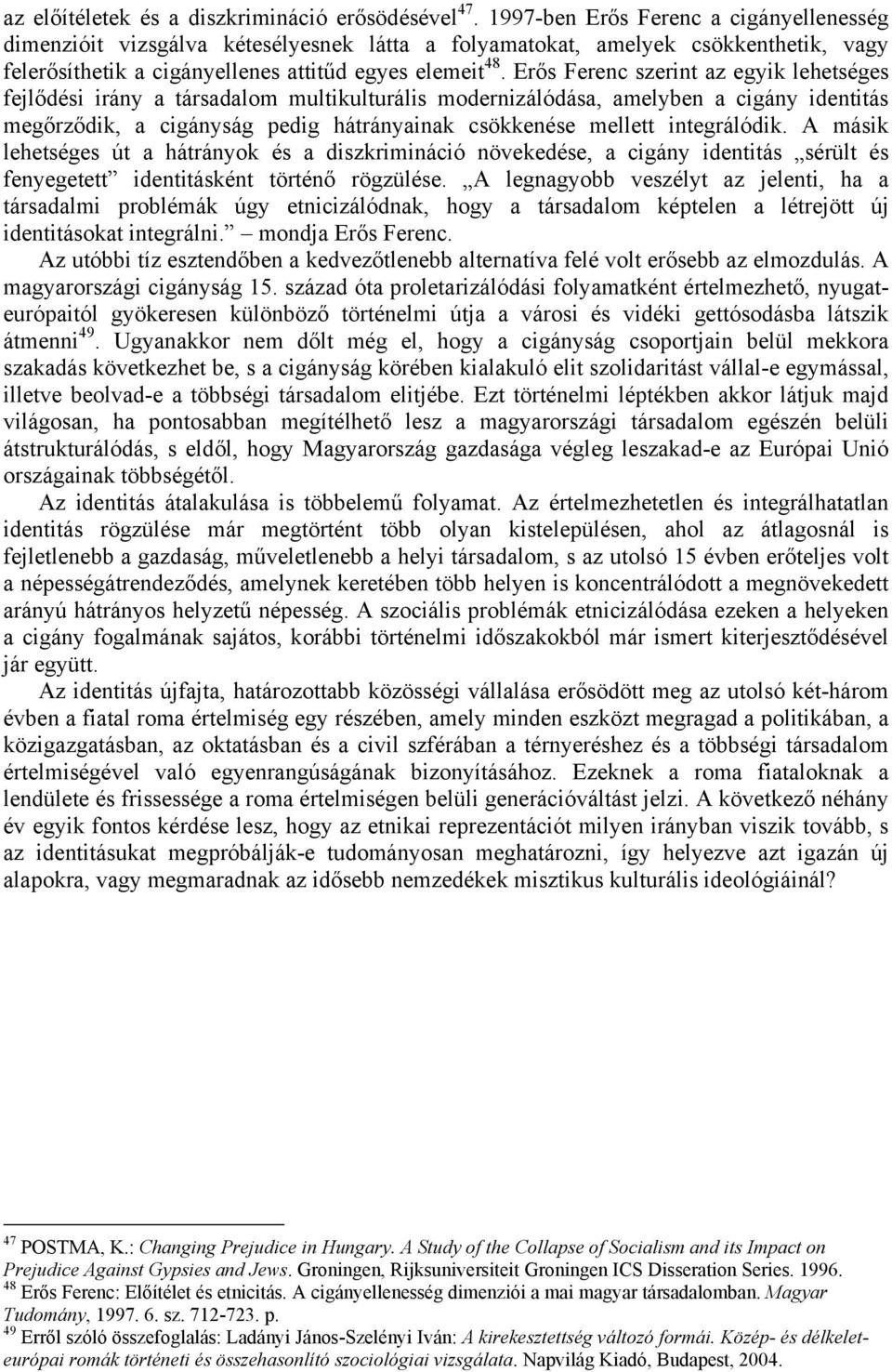 Erős Ferenc szerint az egyik lehetséges fejlődési irány a társadalom multikulturális modernizálódása, amelyben a cigány identitás megőrződik, a cigányság pedig hátrányainak csökkenése mellett