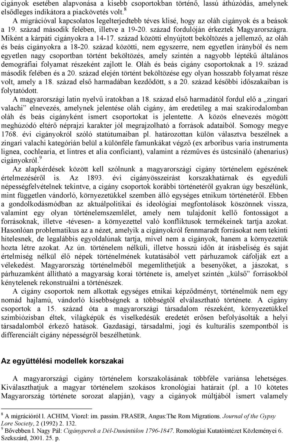 Miként a kárpáti cigányokra a 14-17. század közötti elnyújtott beköltözés a jellemző, az oláh és beás cigányokra a 18-20.