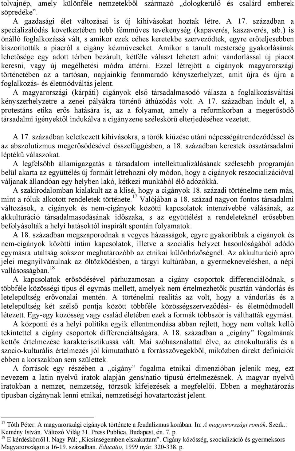 ) is önálló foglalkozássá vált, s amikor ezek céhes keretekbe szerveződtek, egyre erőteljesebben kiszorították a piacról a cigány kézműveseket.