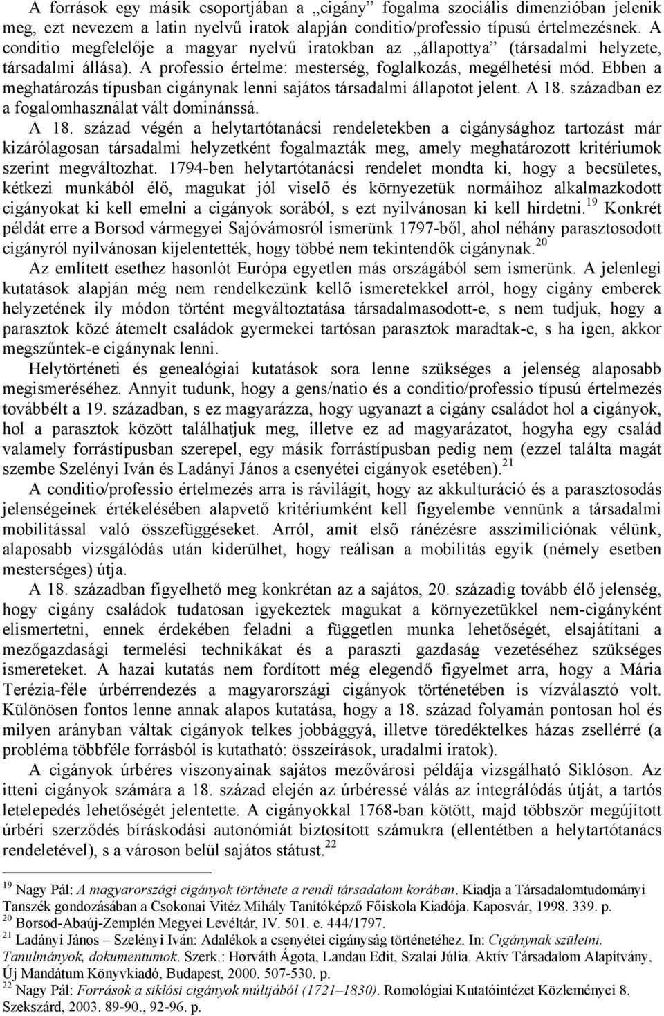 Ebben a meghatározás típusban cigánynak lenni sajátos társadalmi állapotot jelent. A 18.