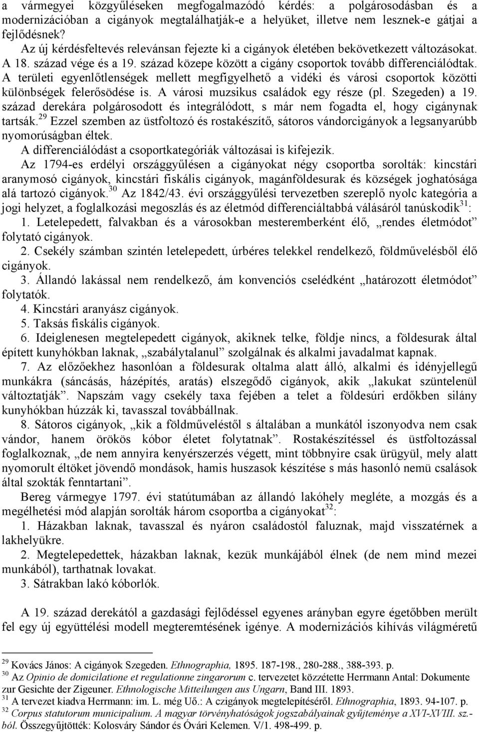 A területi egyenlőtlenségek mellett megfigyelhető a vidéki és városi csoportok közötti különbségek felerősödése is. A városi muzsikus családok egy része (pl. Szegeden) a 19.