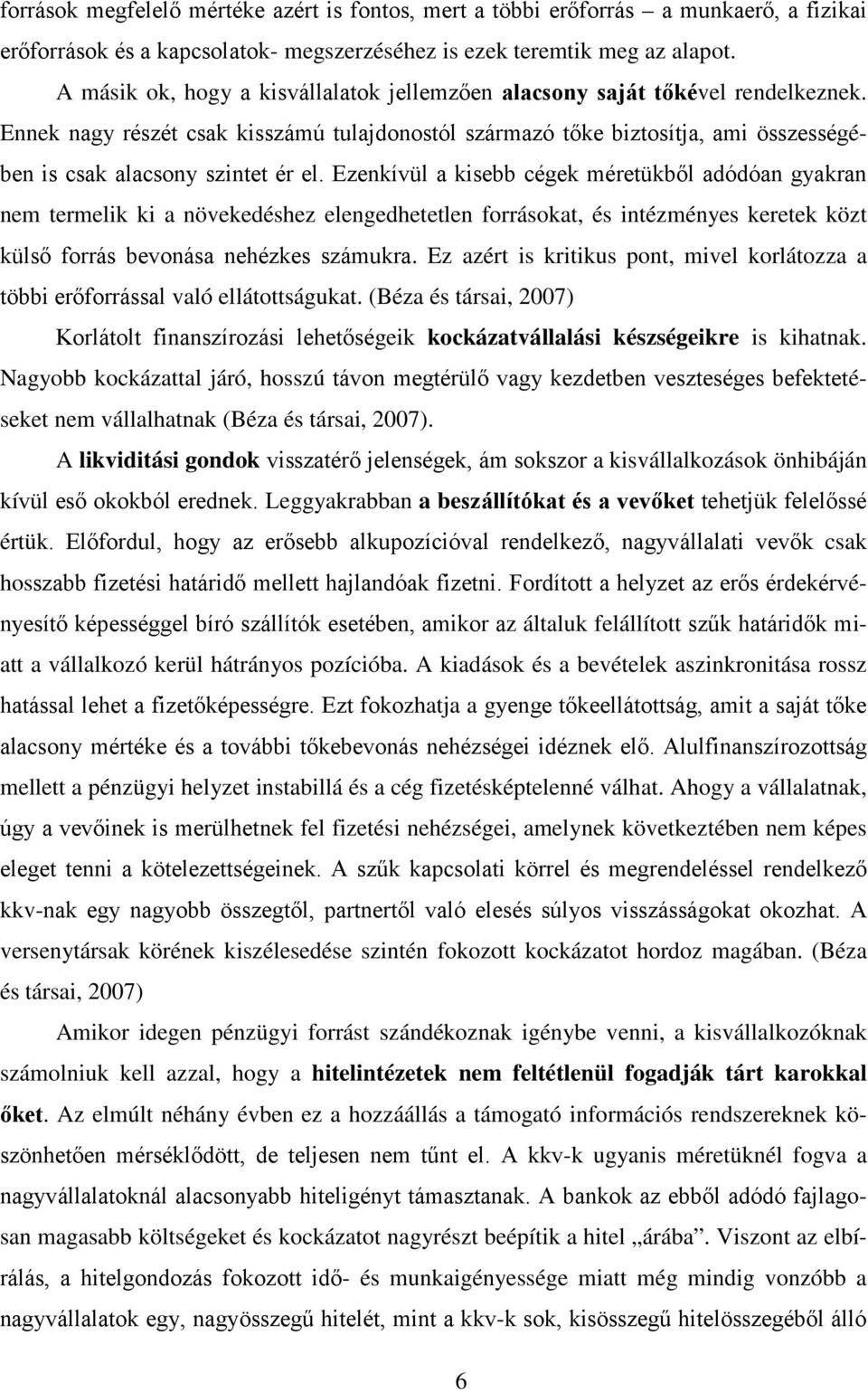 Ennek nagy részét csak kisszámú tulajdonostól származó tőke biztosítja, ami összességében is csak alacsony szintet ér el.