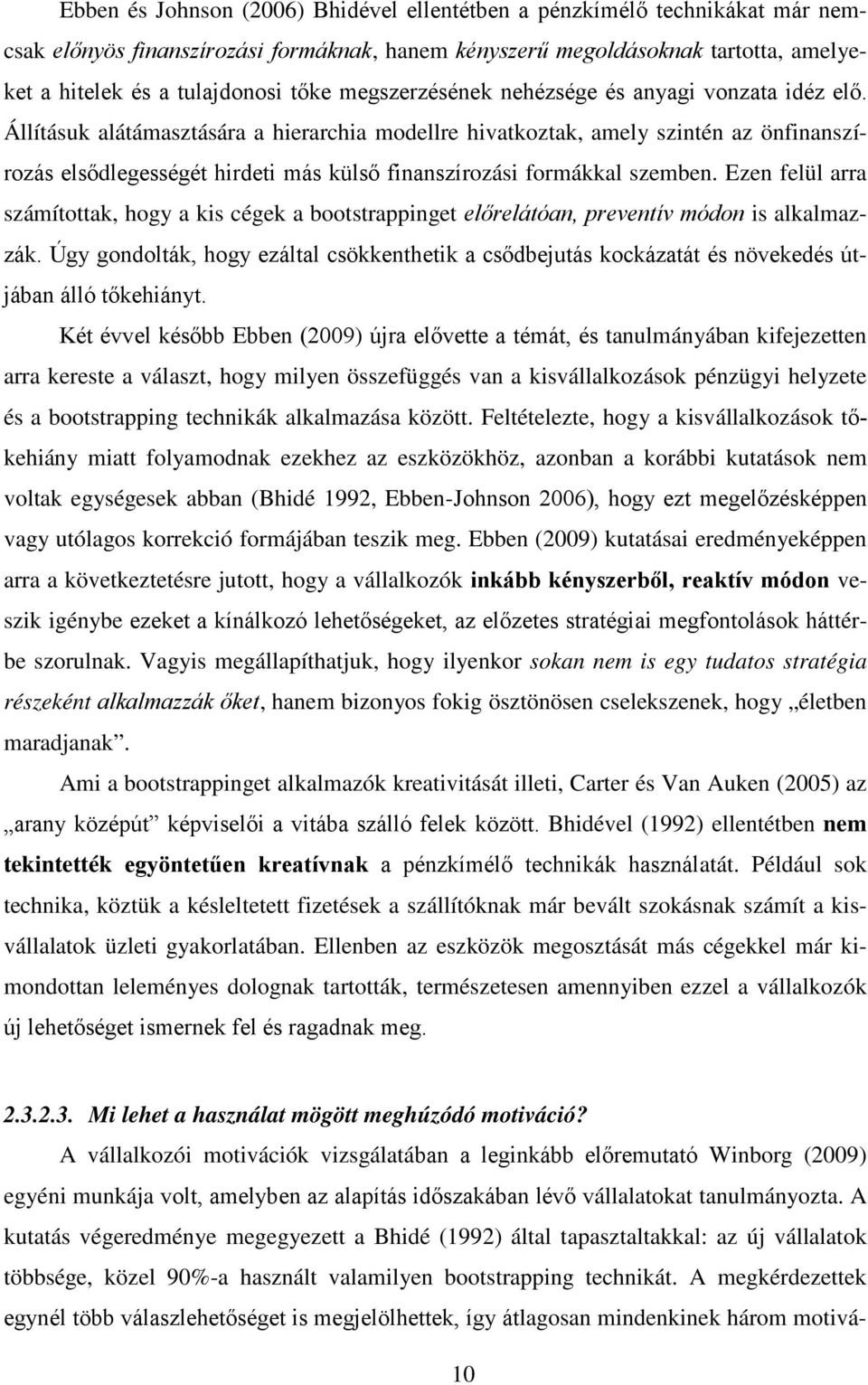 Állításuk alátámasztására a hierarchia modellre hivatkoztak, amely szintén az önfinanszírozás elsődlegességét hirdeti más külső finanszírozási formákkal szemben.