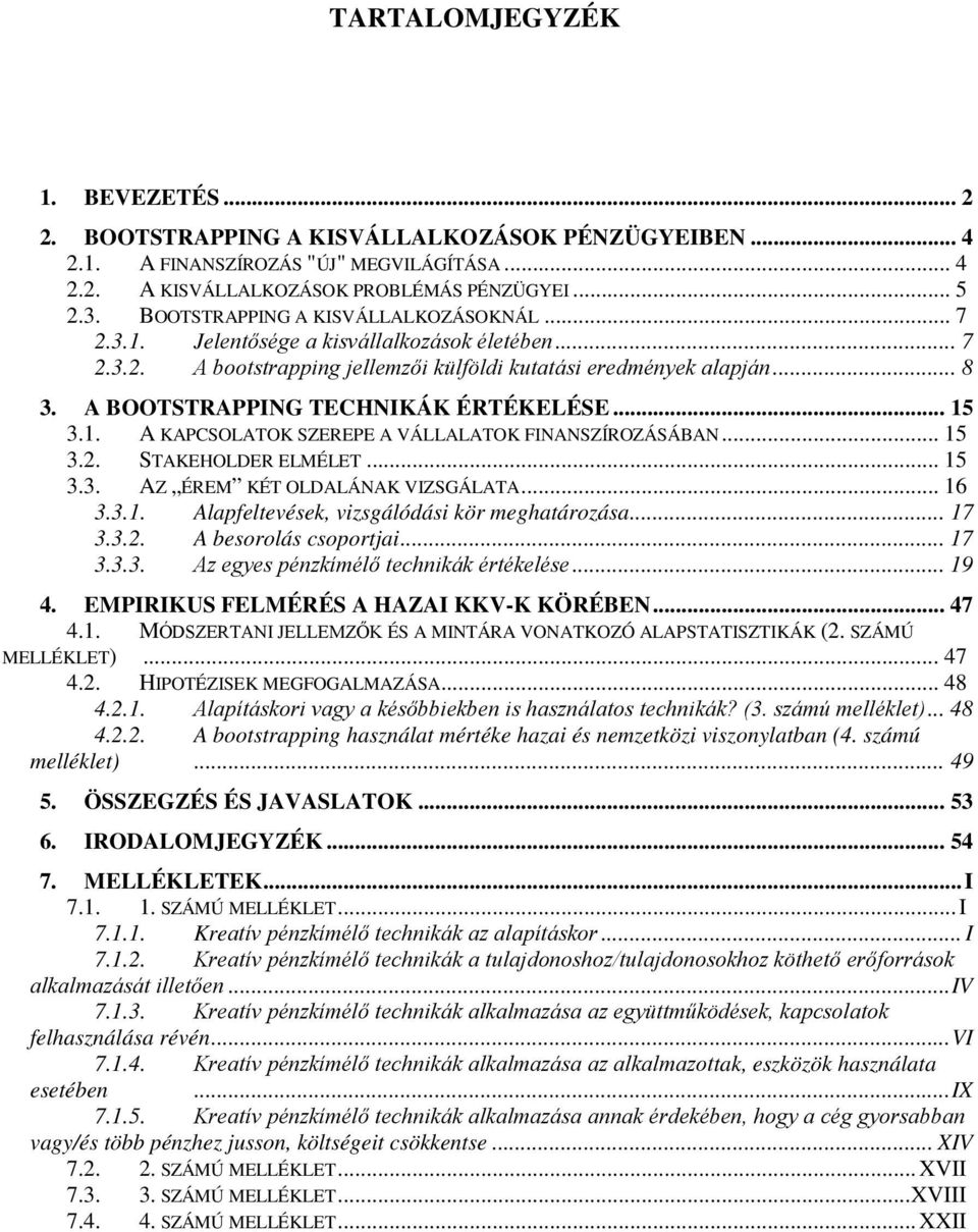 A BOOTSTRAPPING TECHNIKÁK ÉRTÉKELÉSE... 15 3.1. A KAPCSOLATOK SZEREPE A VÁLLALATOK FINANSZÍROZÁSÁBAN... 15 3.2. STAKEHOLDER ELMÉLET... 15 3.3. AZ ÉREM KÉT OLDALÁNAK VIZSGÁLATA... 16 3.3.1. Alapfeltevések, vizsgálódási kör meghatározása.