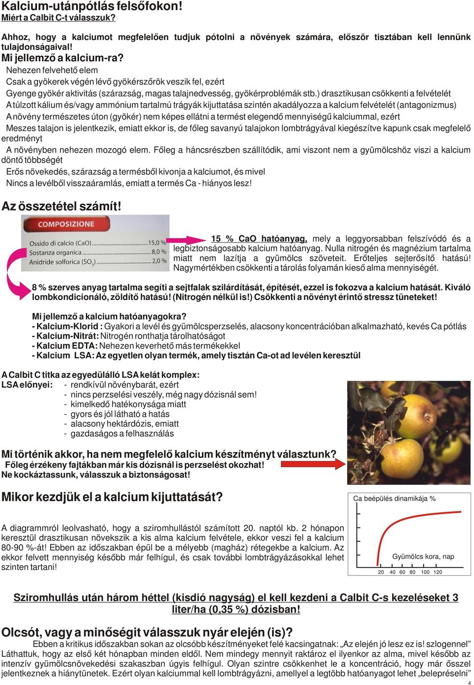 ) drsztikusn csökkenti felvételét A túlzott kálium és/vgy mmónium trtlmú trágyák kijutttás szintén kdályozz klcium felvételét (ntgonizmus) A növény természetes úton (gyökér) nem képes ellátni termést