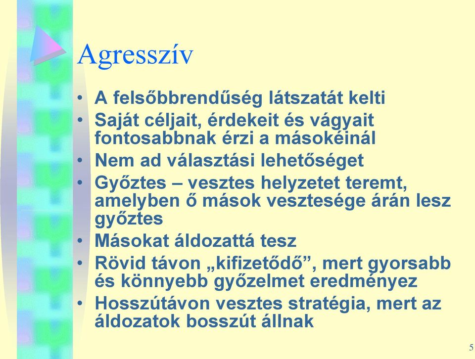 mások vesztesége árán lesz győztes Másokat áldozattá tesz Rövid távon kifizetődő, mert