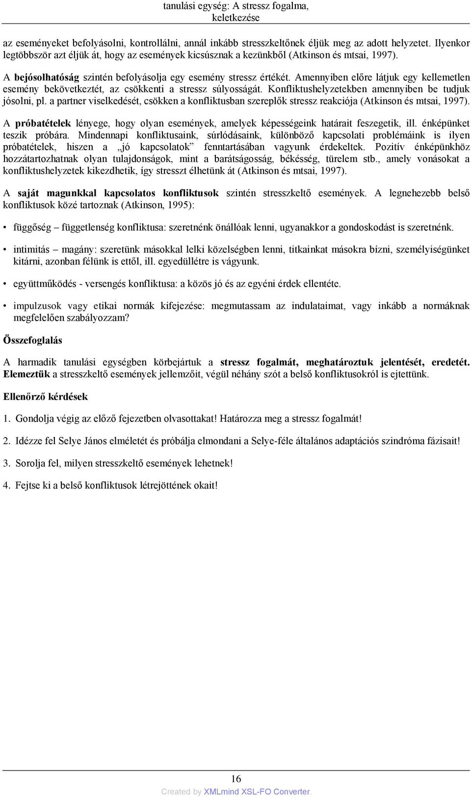 Amennyiben előre látjuk egy kellemetlen esemény bekövetkeztét, az csökkenti a stressz súlyosságát. Konfliktushelyzetekben amennyiben be tudjuk jósolni, pl.