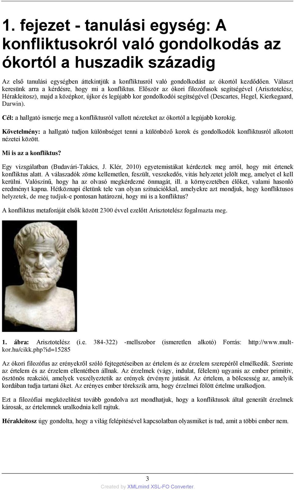 Először az ókori filozófusok segítségével (Arisztotelész, Hérakleitosz), majd a középkor, újkor és legújabb kor gondolkodói segítségével (Descartes, Hegel, Kierkegaard, Darwin).