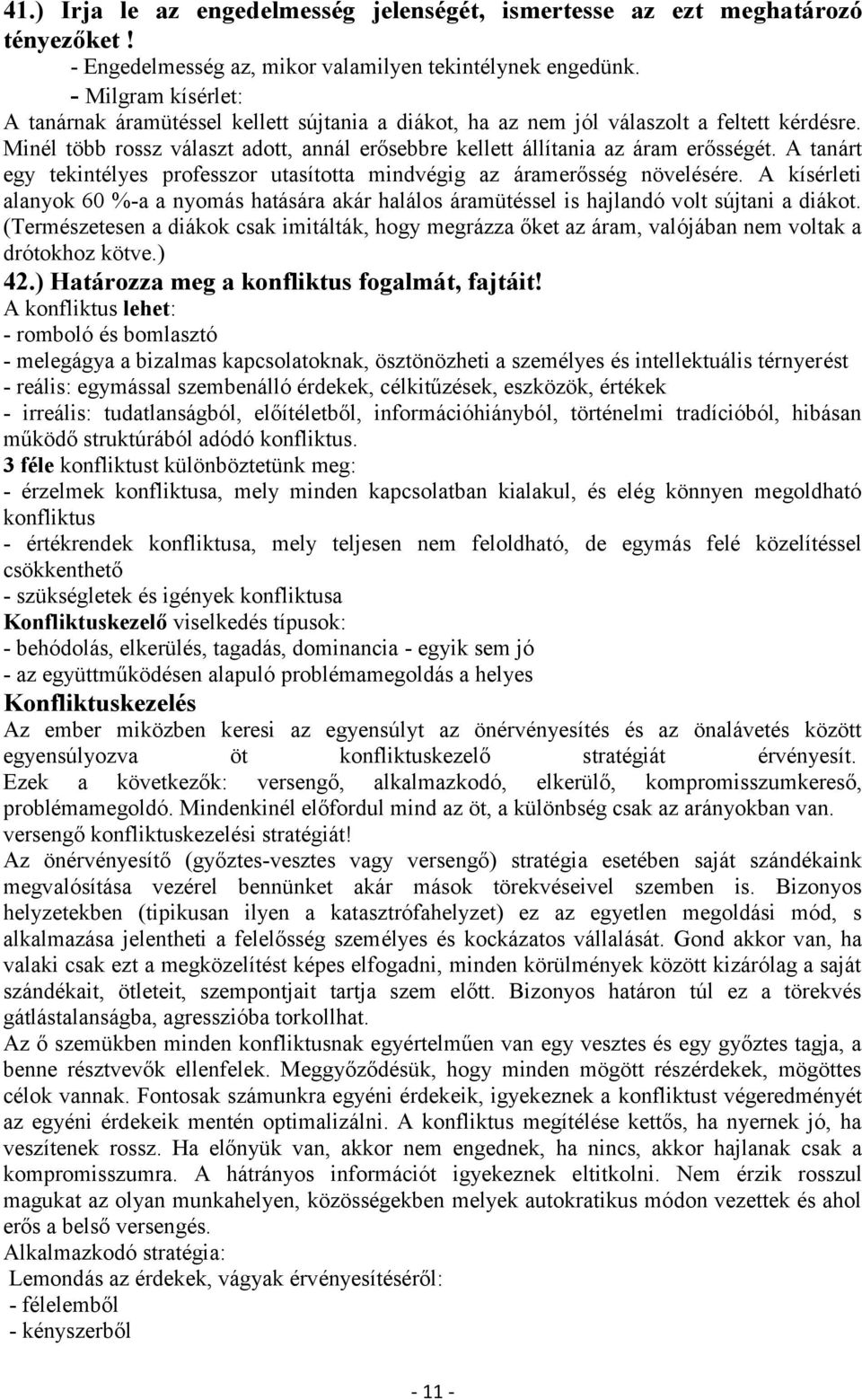 A tanárt egy tekintélyes professzor utasította mindvégig az áramerősség növelésére. A kísérleti alanyok 60 %-a a nyomás hatására akár halálos áramütéssel is hajlandó volt sújtani a diákot.