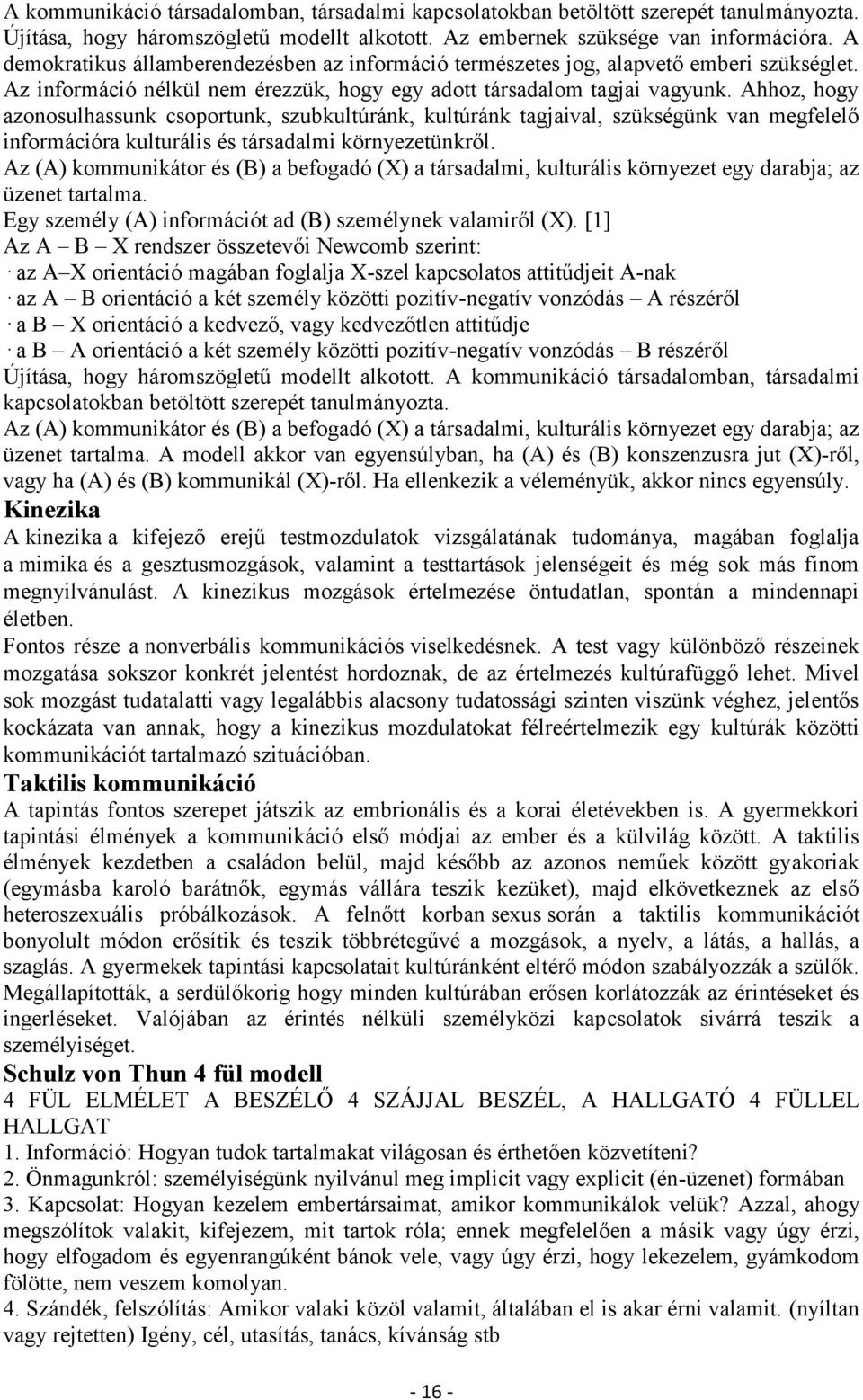 Ahhoz, hogy azonosulhassunk csoportunk, szubkultúránk, kultúránk tagjaival, szükségünk van megfelelő információra kulturális és társadalmi környezetünkről.