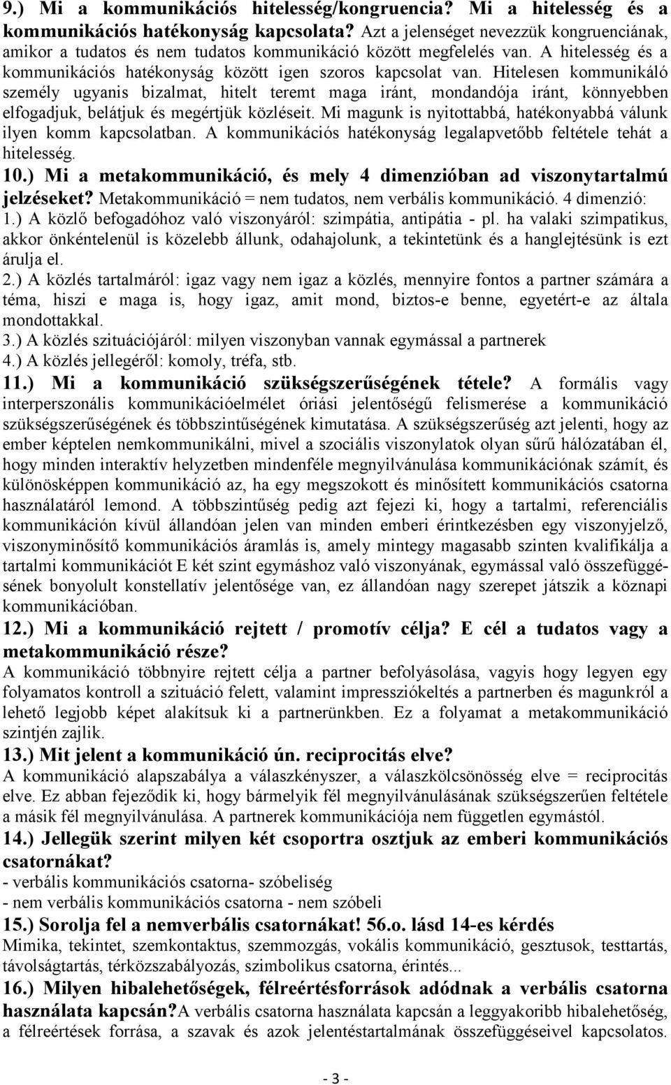 Hitelesen kommunikáló személy ugyanis bizalmat, hitelt teremt maga iránt, mondandója iránt, könnyebben elfogadjuk, belátjuk és megértjük közléseit.