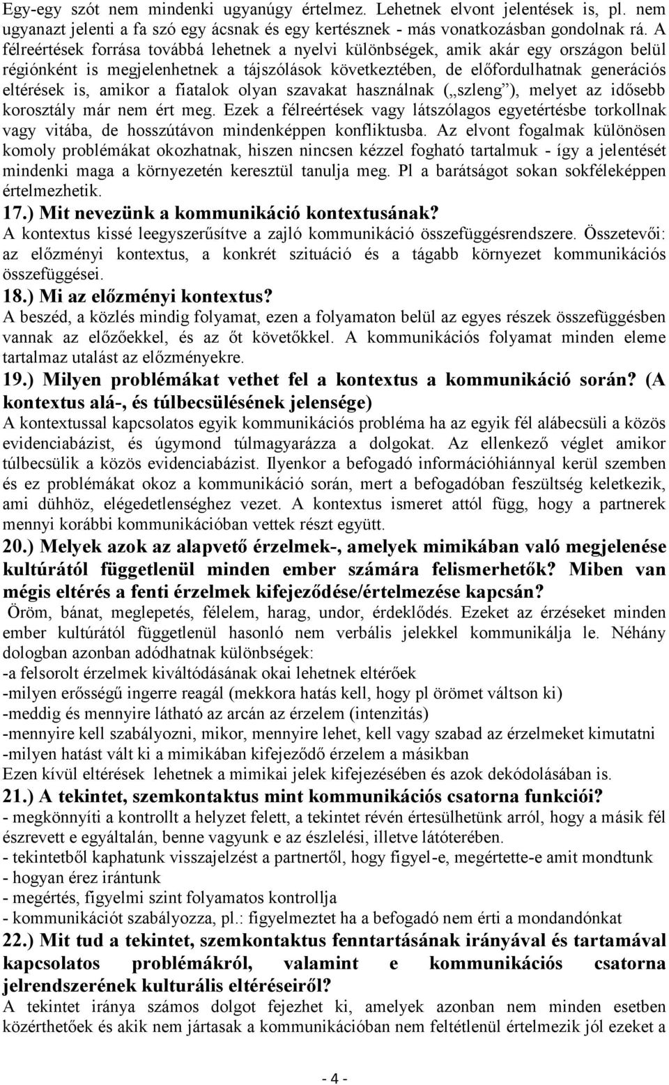 a fiatalok olyan szavakat használnak ( szleng ), melyet az idősebb korosztály már nem ért meg.