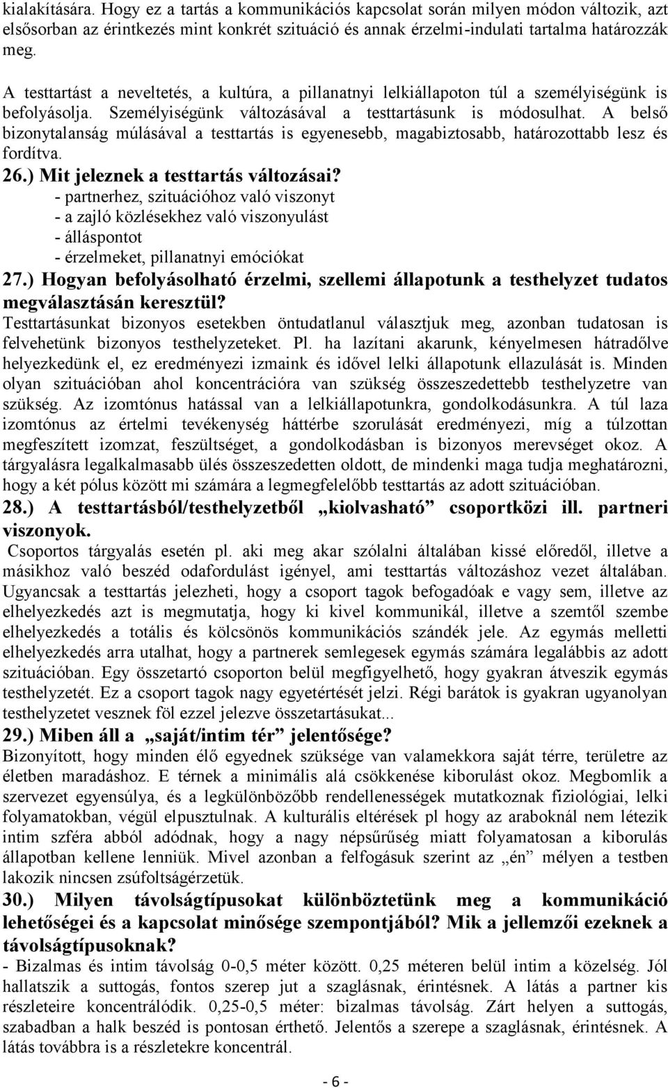 A belső bizonytalanság múlásával a testtartás is egyenesebb, magabiztosabb, határozottabb lesz és fordítva. 26.) Mit jeleznek a testtartás változásai?