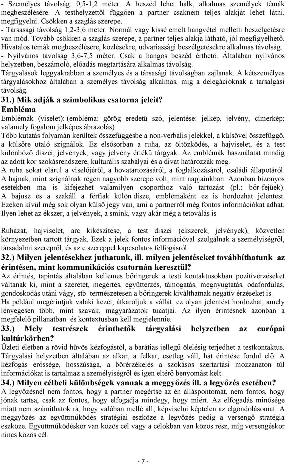 Tovább csökken a szaglás szerepe, a partner teljes alakja látható, jól megfigyelhető. Hivatalos témák megbeszélésére, közlésekre, udvariassági beszélgetésekre alkalmas távolság.