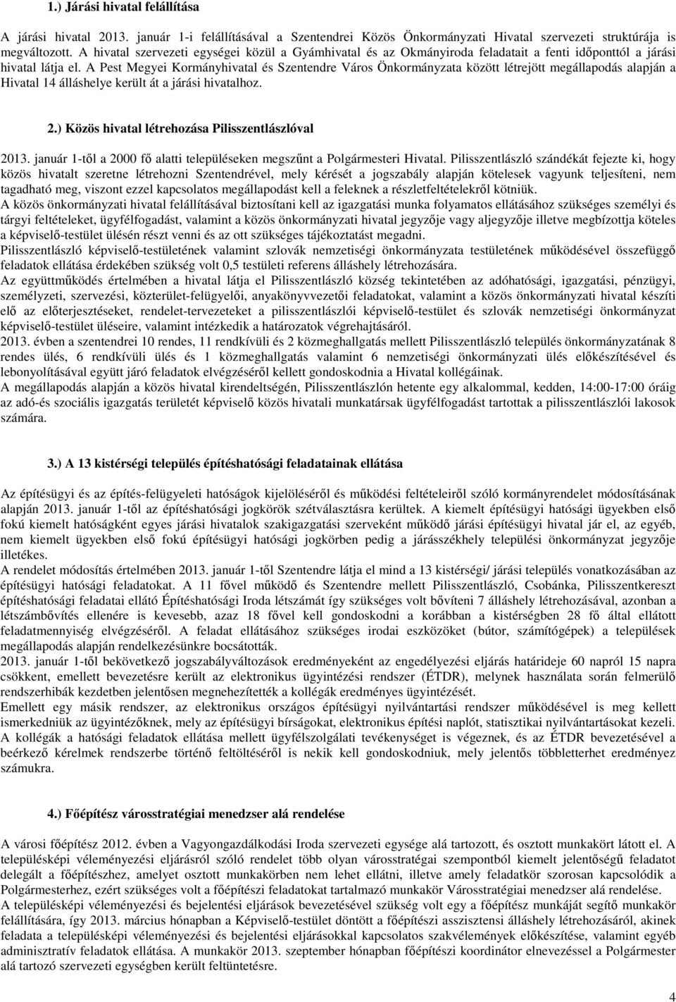 A Pest Megyei Kormányhivatal és Szentendre Város Önkormányzata között létrejött megállapodás alapján a Hivatal 14 álláshelye került át a járási hivatalhoz. 2.