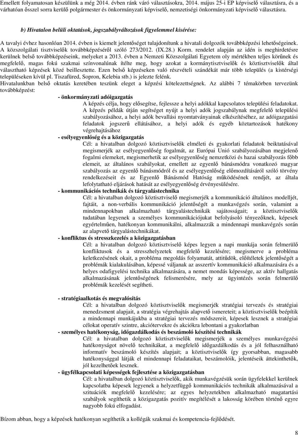 b) Hivatalon belüli oktatások, jogszabályváltozások figyelemmel kisérése: A tavalyi évhez hasonlóan 2014. évben is kiemelt jelentőséget tulajdonítunk a hivatali dolgozók továbbképzési lehetőségeinek.