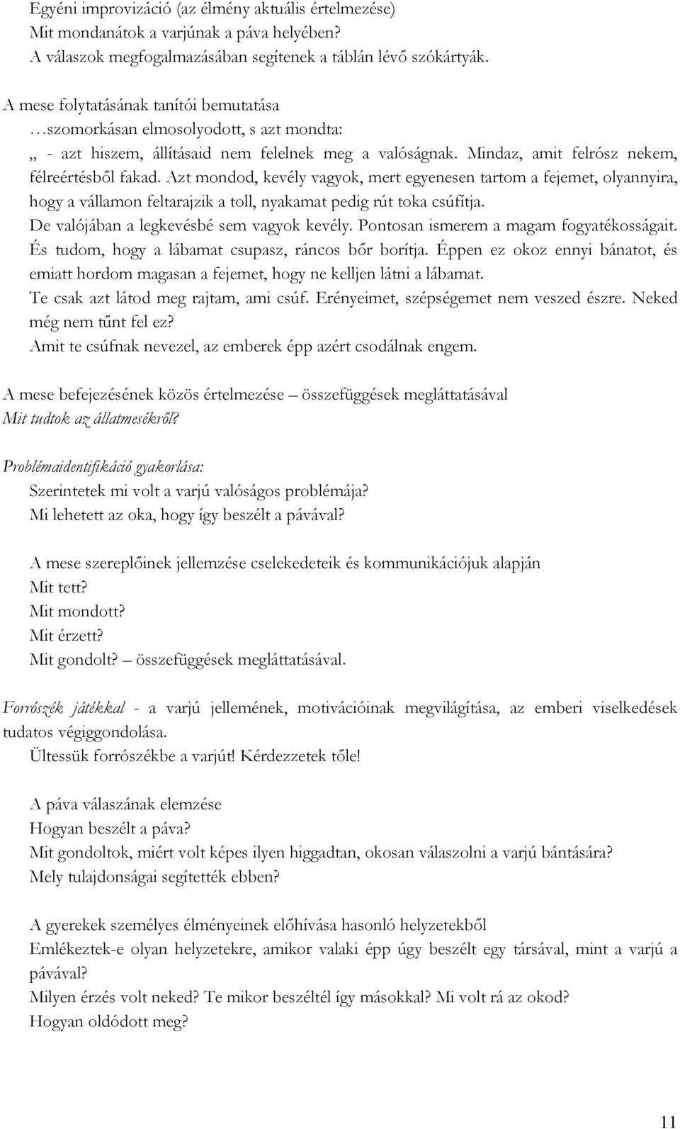 Azt mondod, kevély vagyok, mert egyenesen tartom a fejemet, olyannyira, hogy a vállamon feltarajzik a toll, nyakamat pedig rút toka csúfítja. De valójában a legkevésbé sem vagyok kevély.