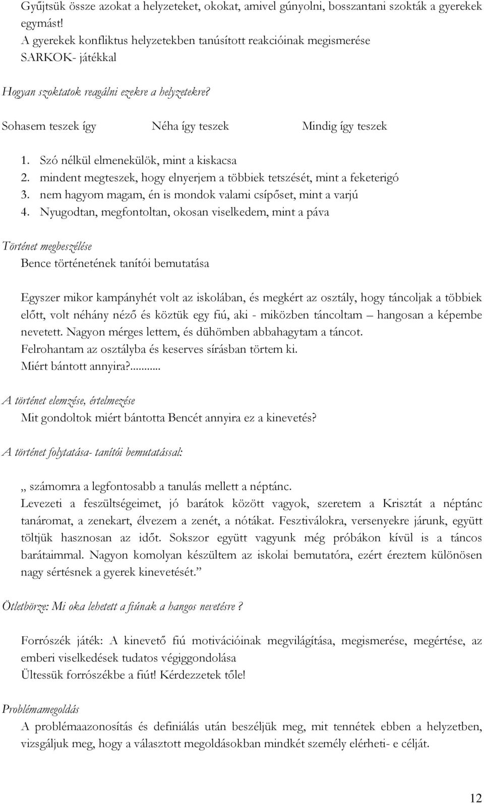 Szó nélkül elmenekülök, mint a kiskacsa 2. mindent megteszek, hogy elnyerjem a többiek tetszését, mint a feketerigó 3. nem hagyom magam, én is mondok valami csípőset, mint a varjú 4.