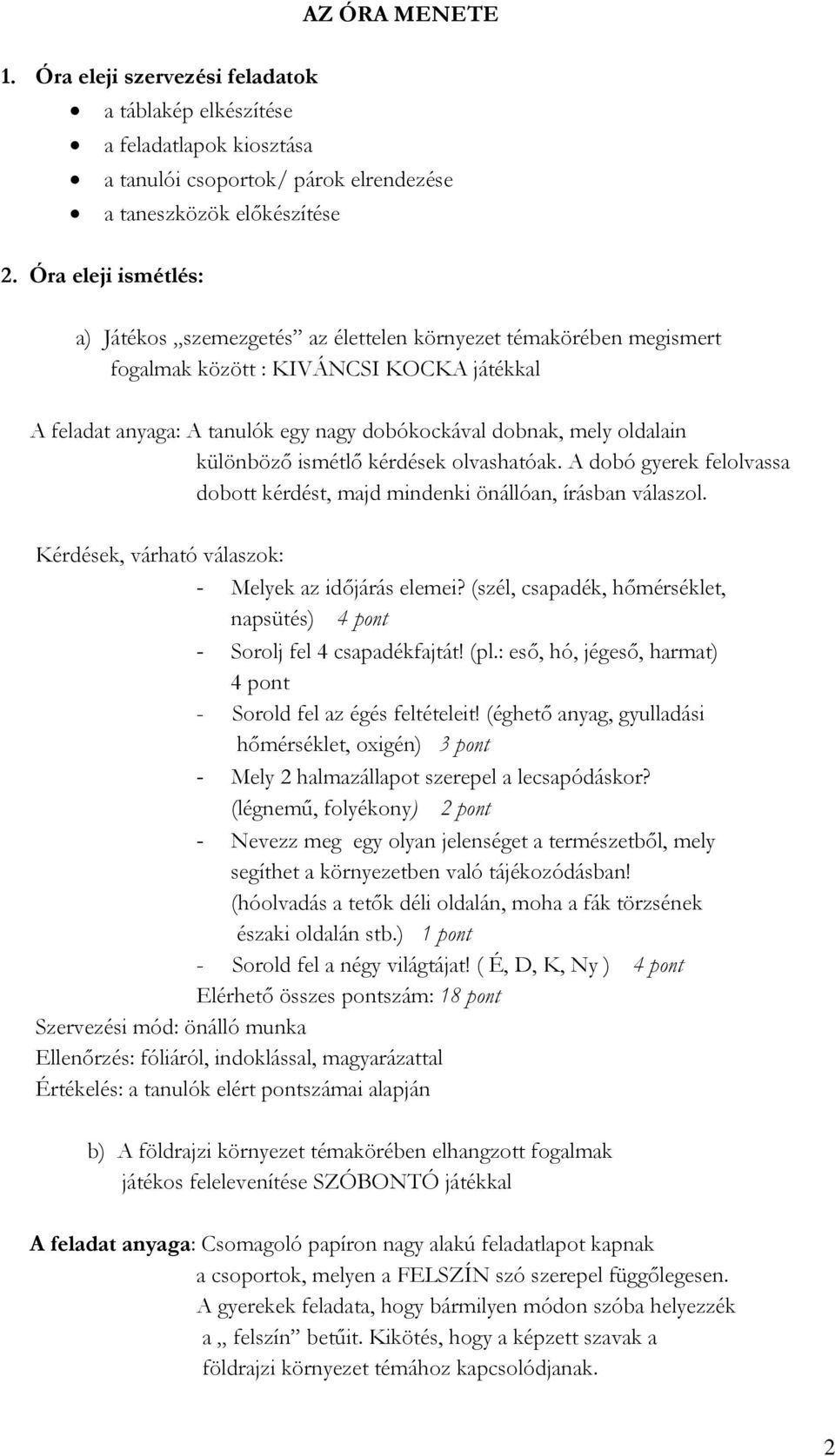 oldalain különböző ismétlő kérdések olvashatóak. A dobó gyerek felolvassa dobott kérdést, majd mindenki önállóan, írásban válaszol. Kérdések, várható válaszok: - Melyek az időjárás elemei?