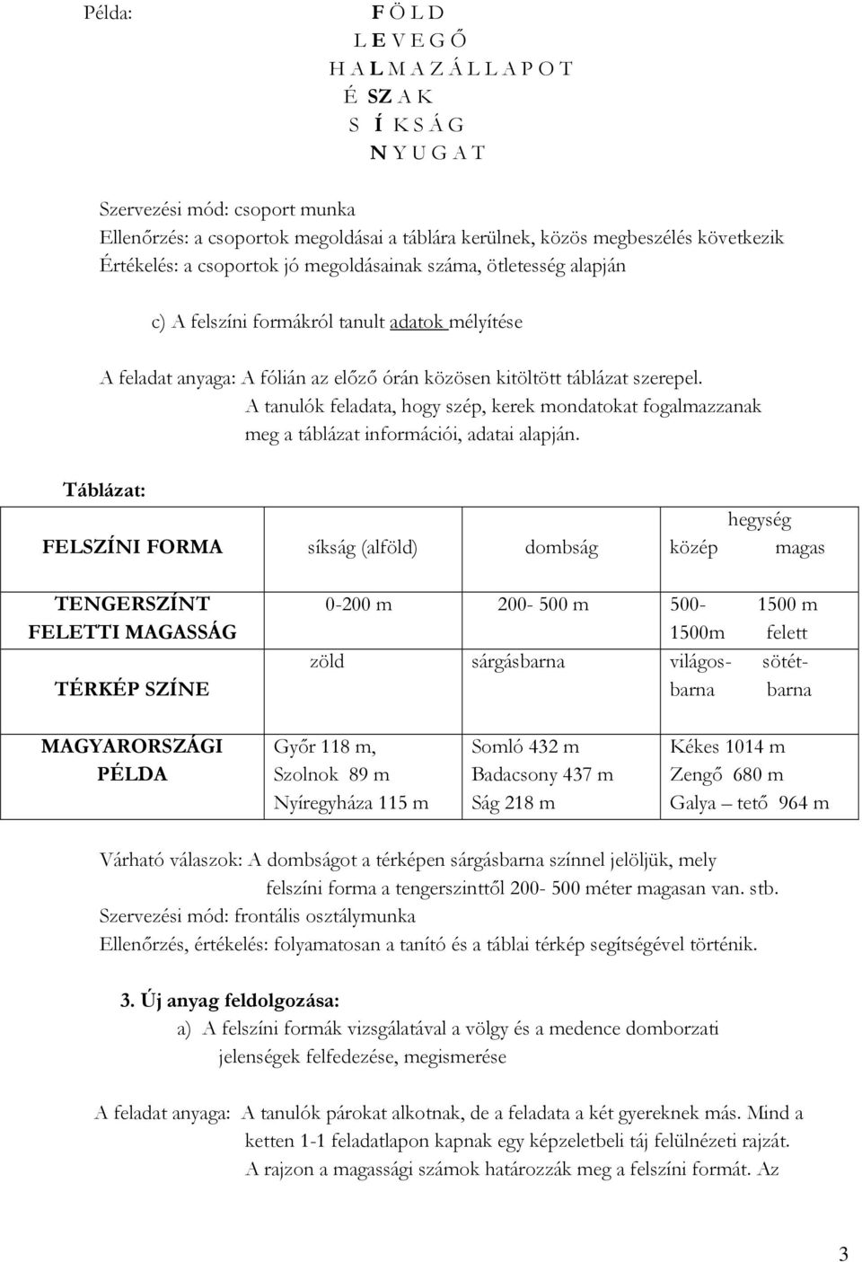 A tanulók feladata, hogy szép, kerek mondatokat fogalmazzanak meg a táblázat információi, adatai alapján.