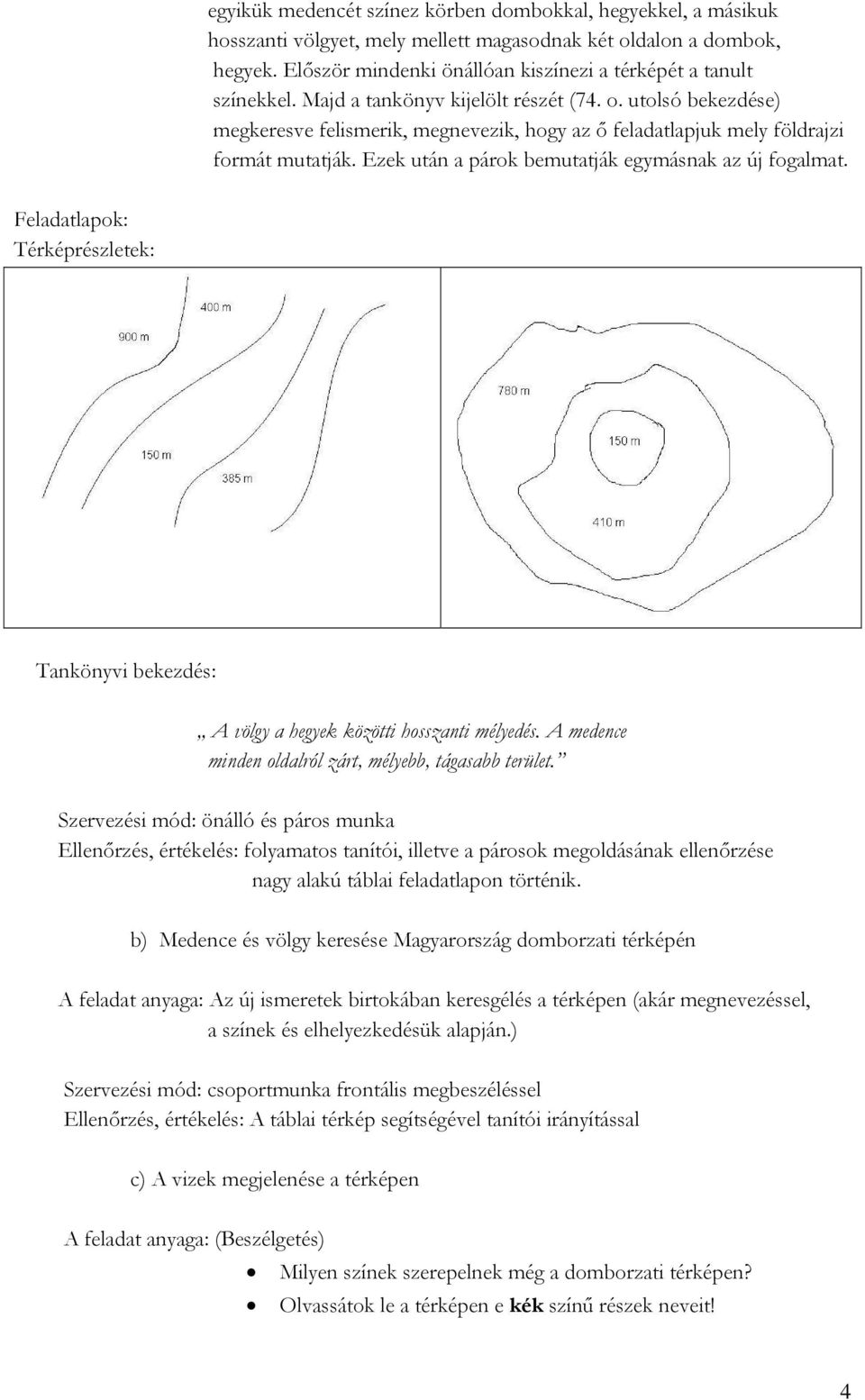 utolsó bekezdése) megkeresve felismerik, megnevezik, hogy az ő feladatlapjuk mely földrajzi formát mutatják. Ezek után a párok bemutatják egymásnak az új fogalmat.