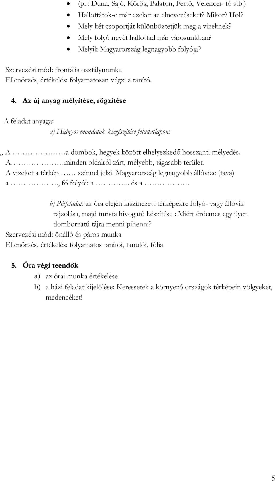 Az új anyag mélyítése, rögzítése A feladat anyaga: a) Hiányos mondatok kiegészítése feladatlapon: A a dombok, hegyek között elhelyezkedő hosszanti mélyedés.