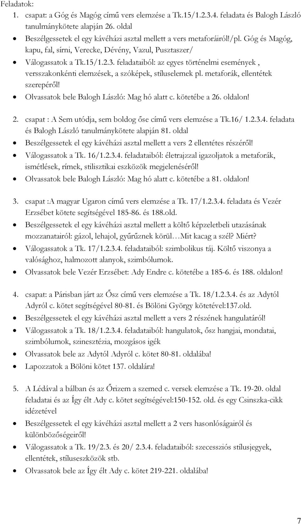 feladataiból: az egyes történelmi események, versszakonkénti elemzések, a szóképek, stíluselemek pl. metaforák, ellentétek szerepéről! Olvassatok bele Balogh László: Mag hó alatt c. kötetébe a 26.