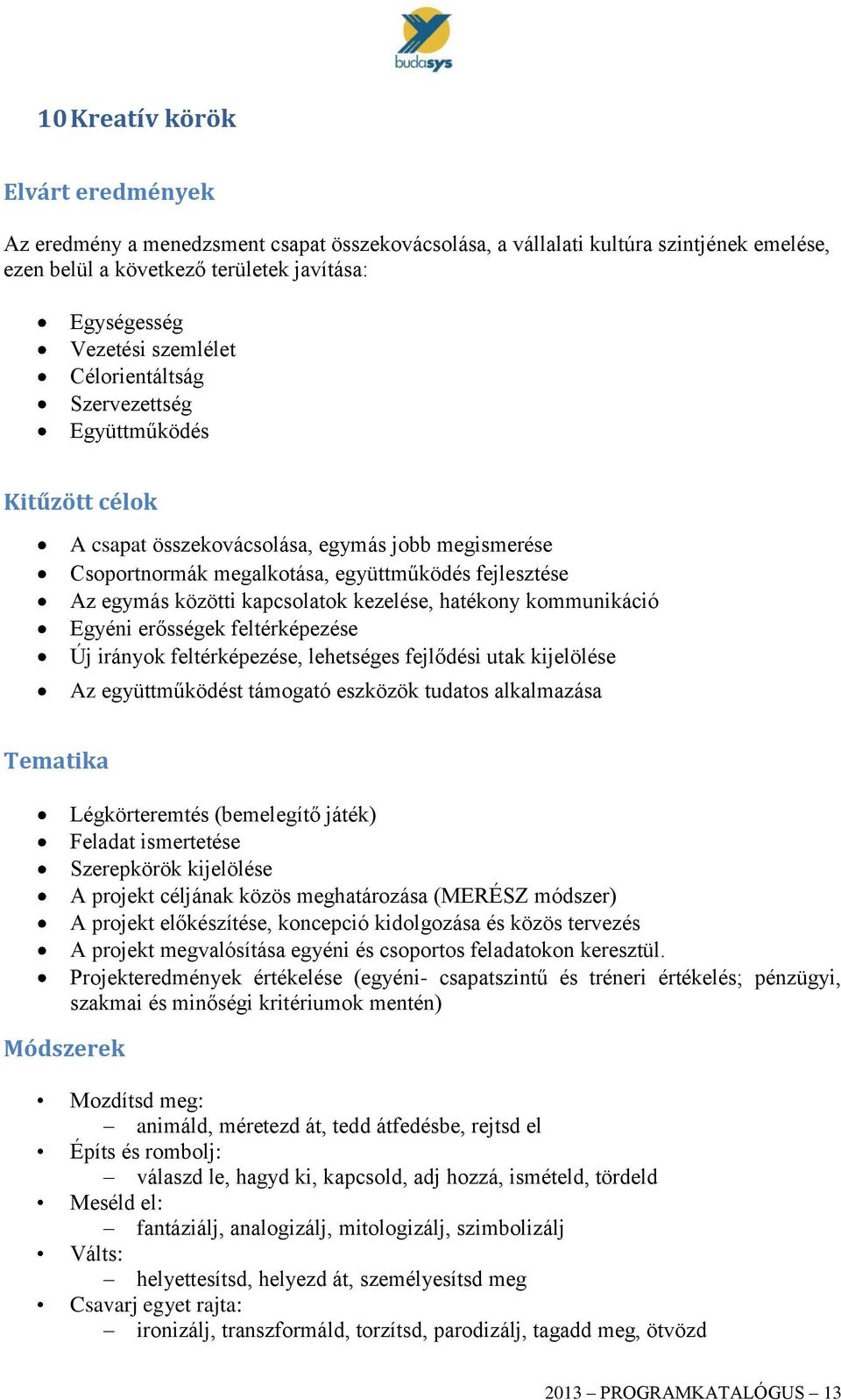 kezelése, hatékony kommunikáció Egyéni erősségek feltérképezése Új irányok feltérképezése, lehetséges fejlődési utak kijelölése Az együttműködést támogató eszközök tudatos alkalmazása Tematika