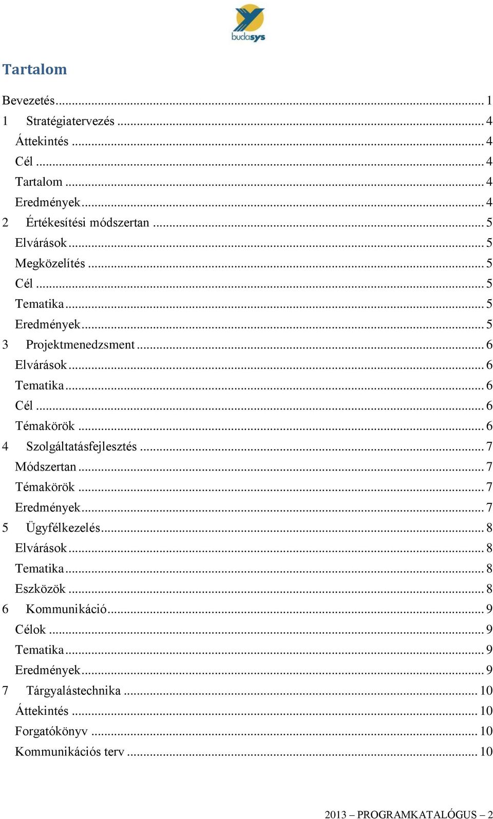 .. 6 4 Szolgáltatásfejlesztés... 7 Módszertan... 7 Témakörök... 7 Eredmények... 7 5 Ügyfélkezelés... 8 Elvárások... 8 Tematika... 8 Eszközök.