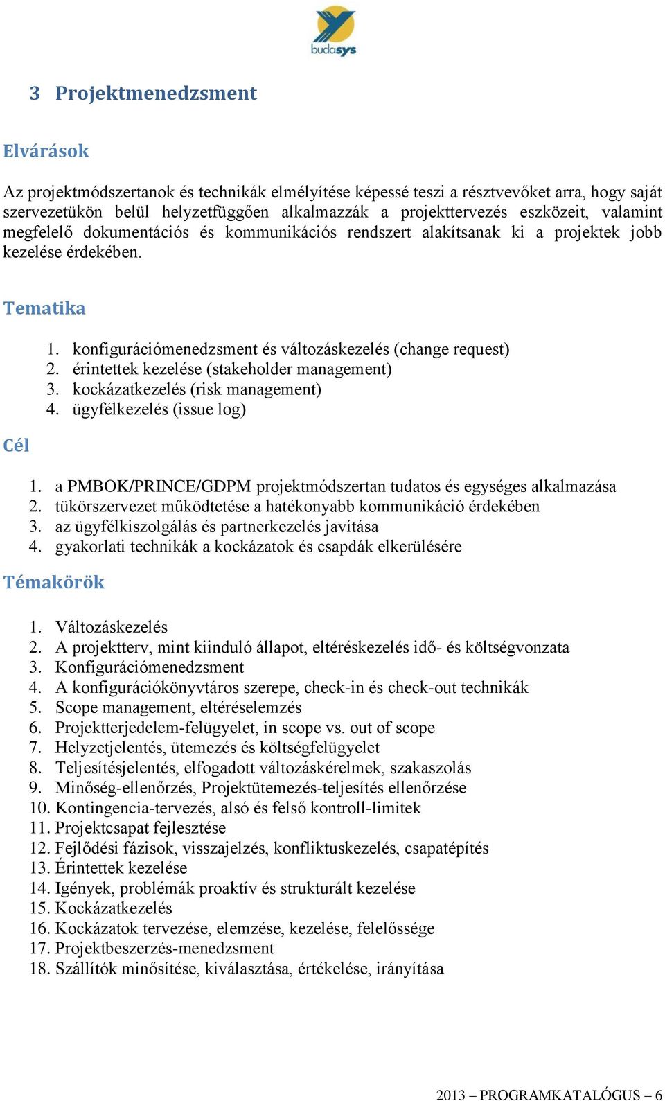 konfigurációmenedzsment és változáskezelés (change request) 2. érintettek kezelése (stakeholder management) 3. kockázatkezelés (risk management) 4. ügyfélkezelés (issue log) 1.