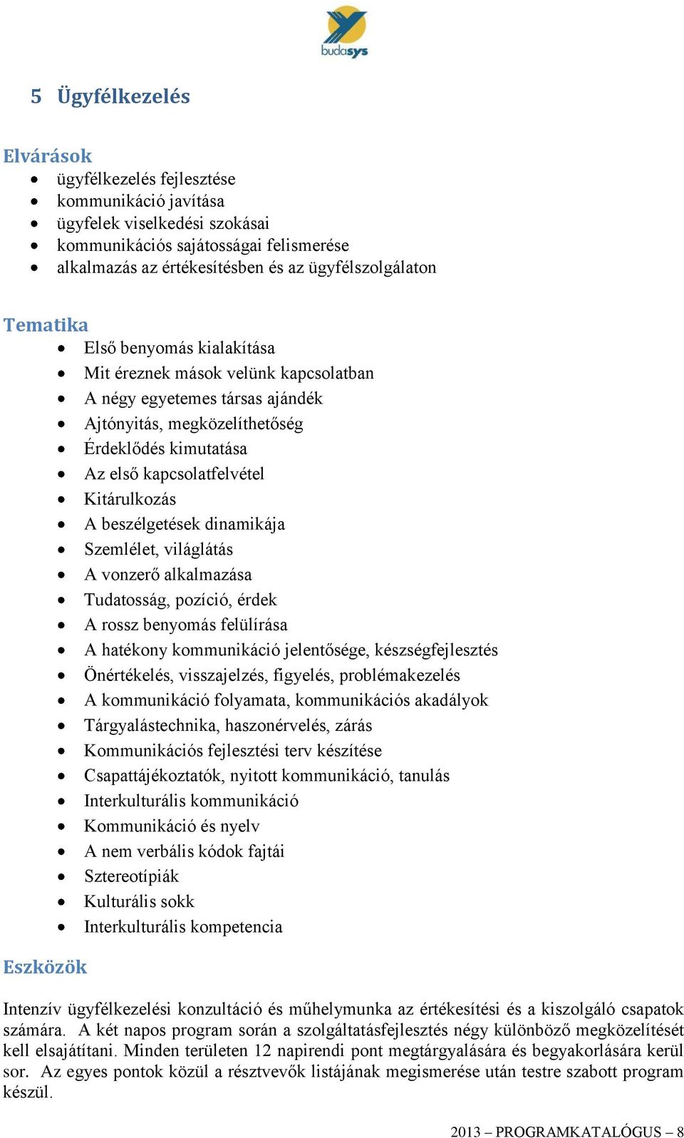 beszélgetések dinamikája Szemlélet, világlátás A vonzerő alkalmazása Tudatosság, pozíció, érdek A rossz benyomás felülírása A hatékony kommunikáció jelentősége, készségfejlesztés Önértékelés,