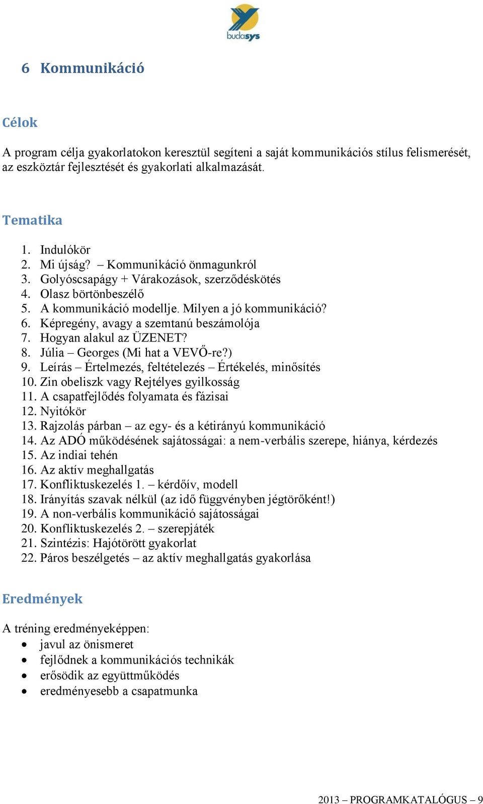 Képregény, avagy a szemtanú beszámolója 7. Hogyan alakul az ÜZENET? 8. Júlia Georges (Mi hat a VEVŐ-re?) 9. Leírás Értelmezés, feltételezés Értékelés, minősítés 10.