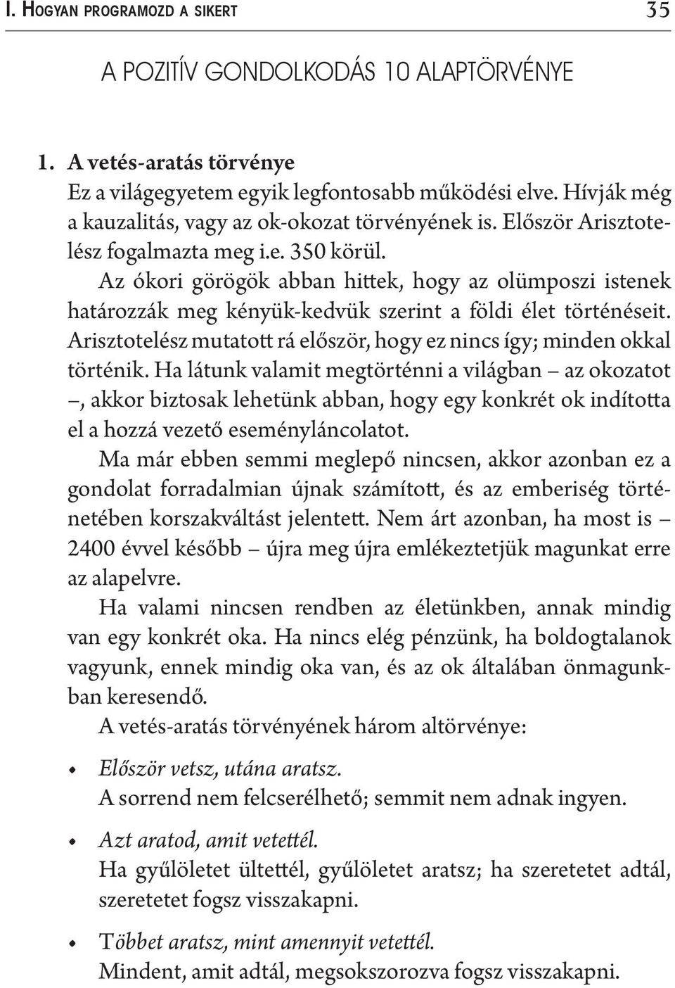 Az ókori görögök abban hittek, hogy az olümposzi istenek határozzák meg kényük-kedvük szerint a földi élet történéseit. Arisztotelész mutatott rá először, hogy ez nincs így; minden okkal történik.