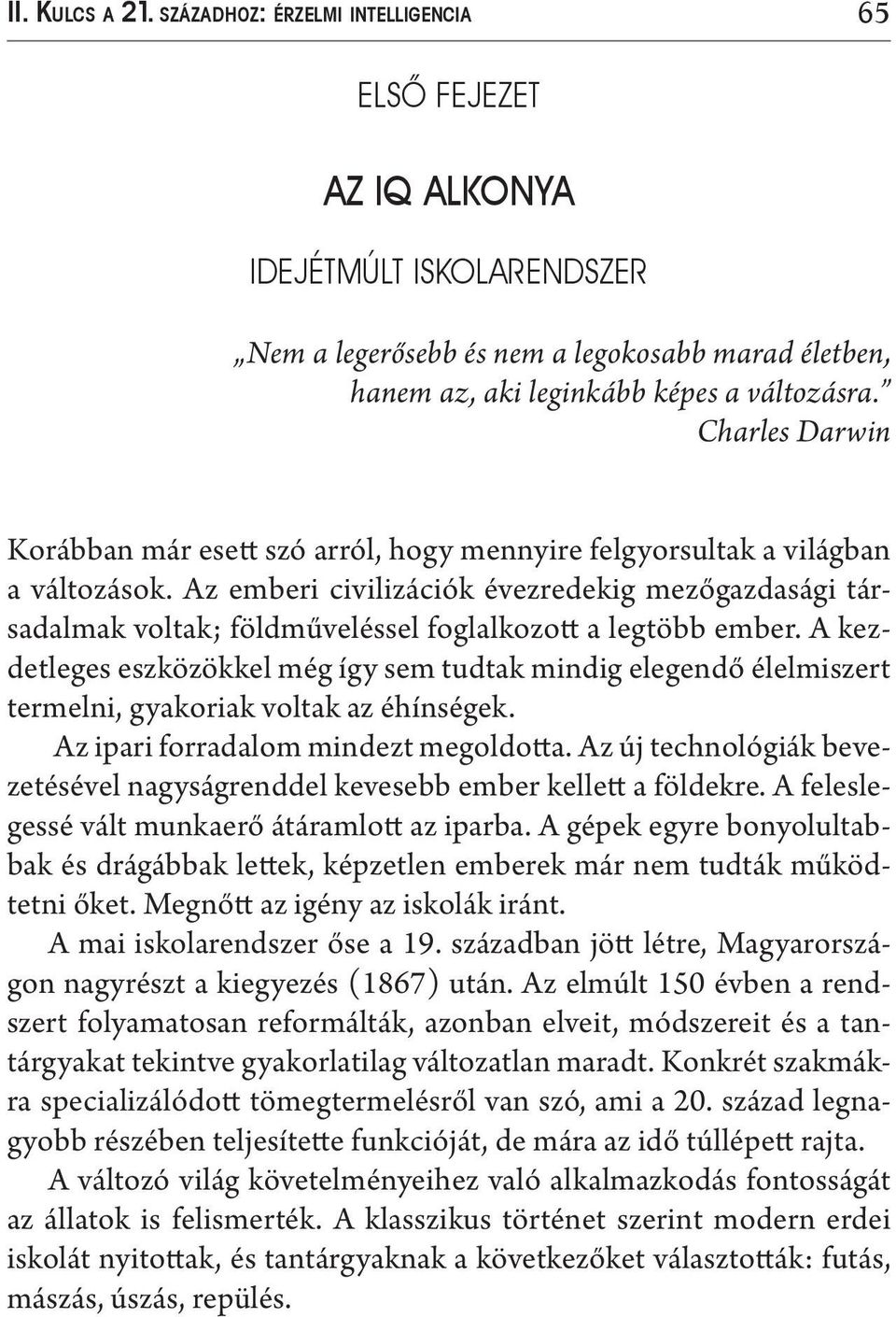 Az emberi civilizációk évezredekig mezőgazdasági társadalmak voltak; földműveléssel foglalkozott a legtöbb ember.