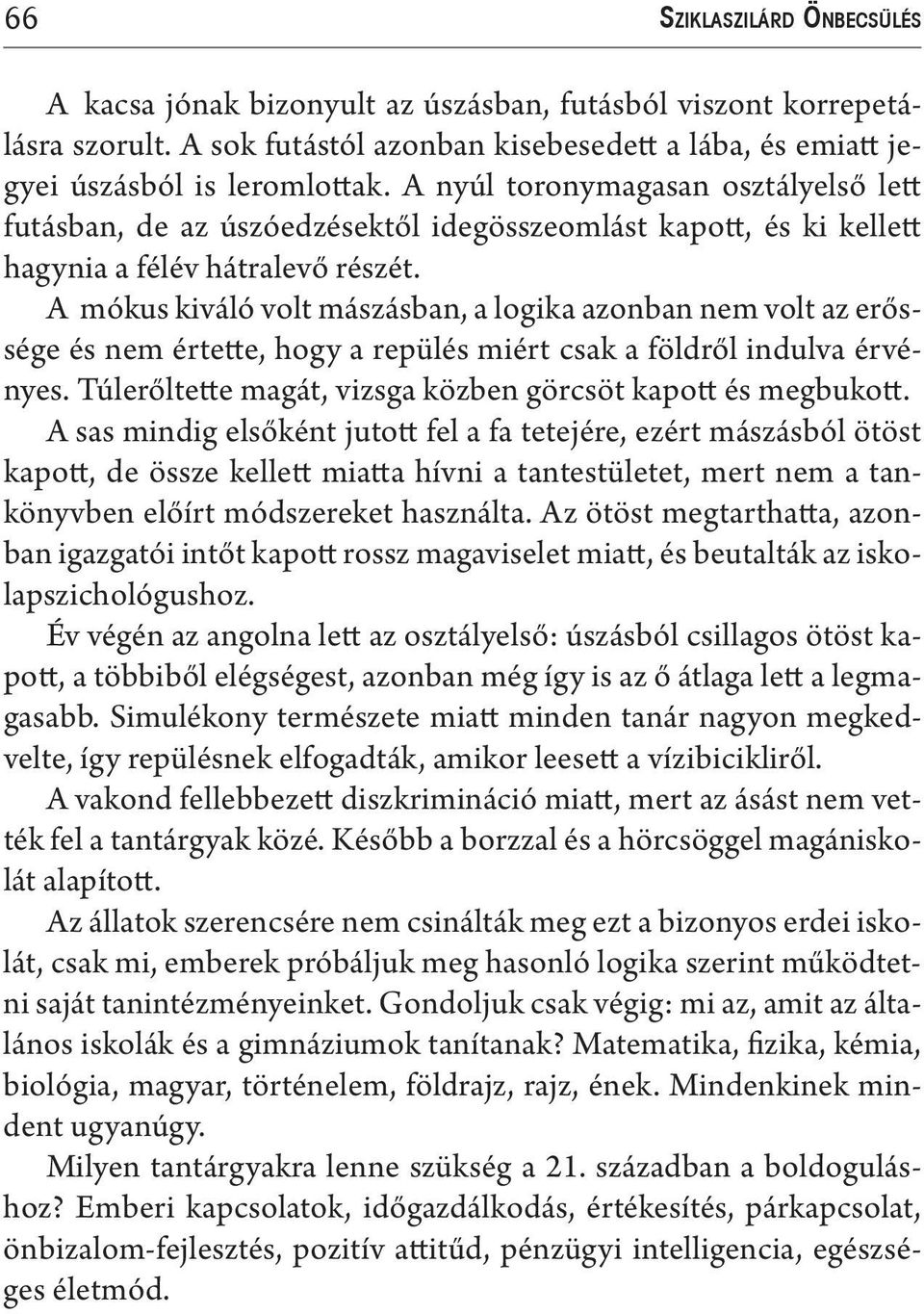 A mókus kiváló volt mászásban, a logika azonban nem volt az erőssége és nem értette, hogy a repülés miért csak a földről indulva érvényes.