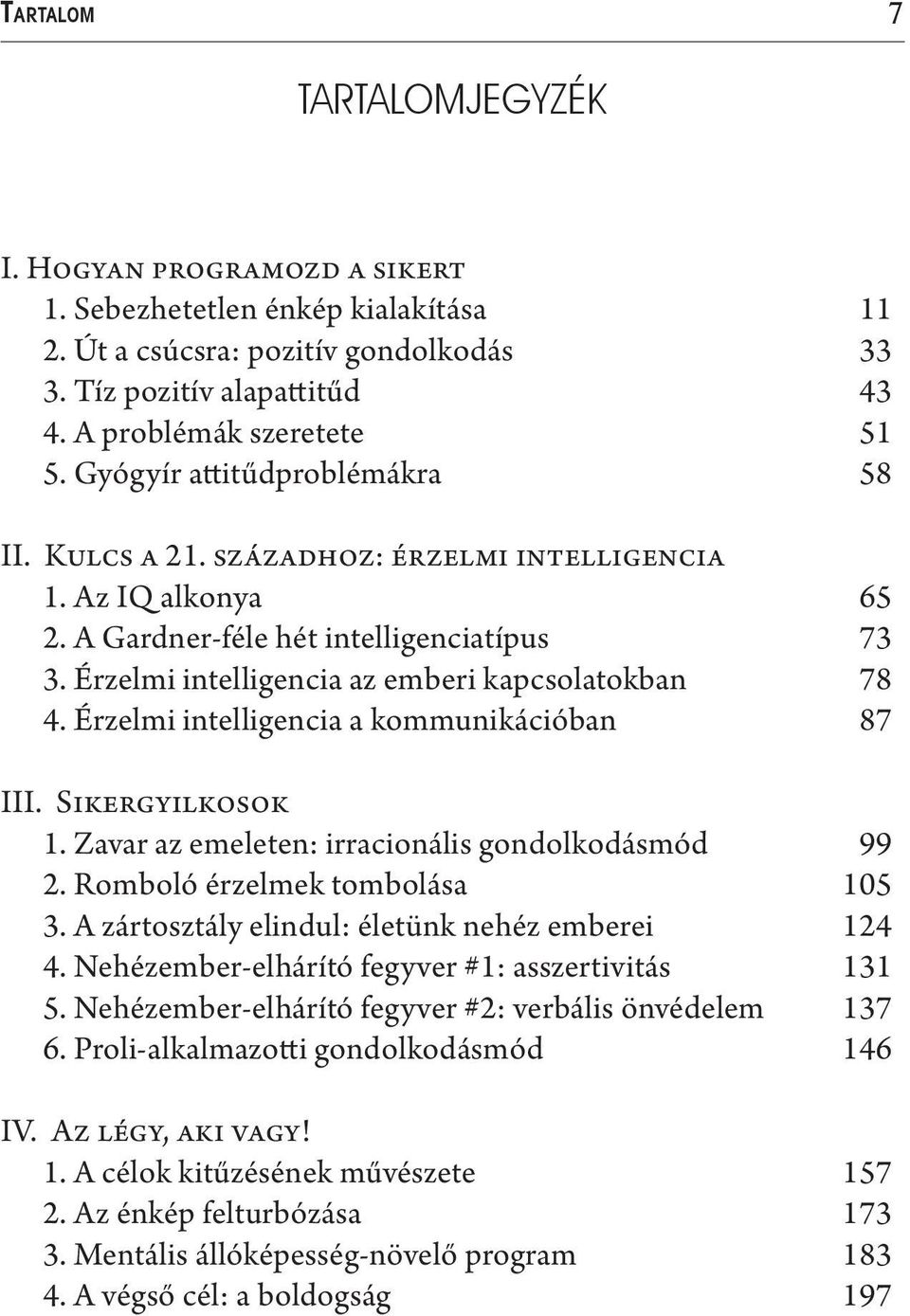 Érzelmi intelligencia a kommunikációban 87 III. Sikergyilkosok 1. Zavar az emeleten: irracionális gondolkodásmód 99 2. Romboló érzelmek tombolása 105 3.