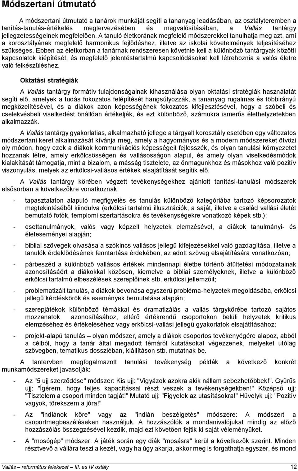 A tanuló életkorának megfelelő módszerekkel tanulhatja meg azt, ami a korosztályának megfelelő harmonikus fejlődéshez, illetve az iskolai követelmények teljesítéséhez szükséges.