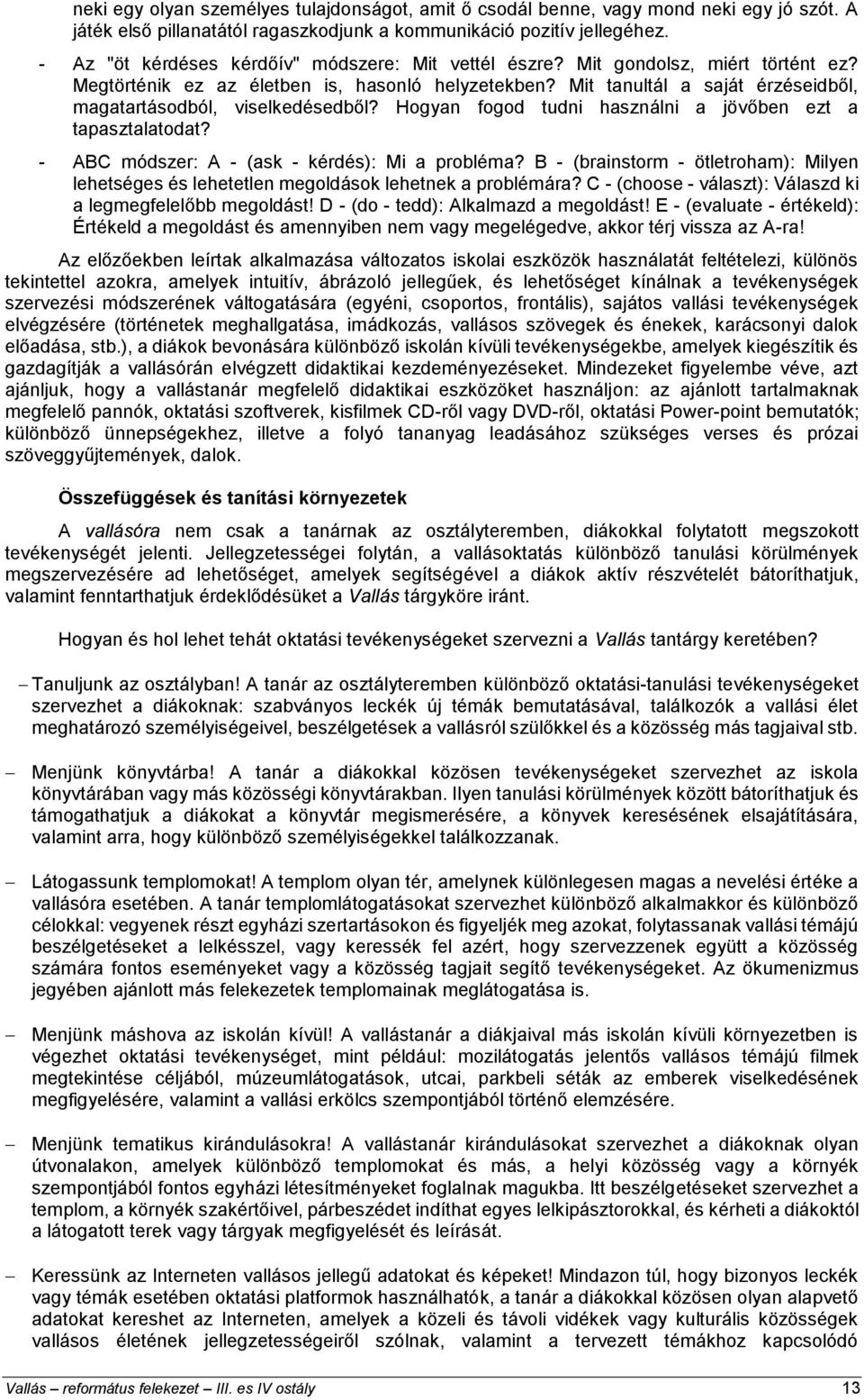 Mit tanultál a saját érzéseidből, magatartásodból, viselkedésedből? Hogyan fogod tudni használni a jövőben ezt a tapasztalatodat? - ABC módszer: A - (ask - kérdés): Mi a probléma?