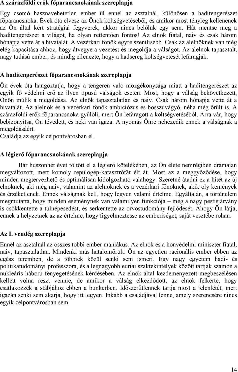 Hát mentse meg a haditengerészet a világot, ha olyan rettentően fontos! Az elnök fiatal, naiv és csak három hónapja vette át a hivatalát. A vezérkari főnök egyre szenilisebb.