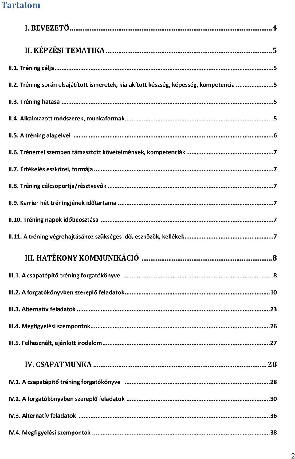 Karrier hét tréningjének időtartama...7 II.10. Tréning napok időbeosztása...7 II.11. A tréning végrehajtásához szükséges idő, eszközök, kellékek...7 III. HATÉKONY KOMMUNIKÁCIÓ... 8 III.1. A csapatépítő tréning forgatókönyve.