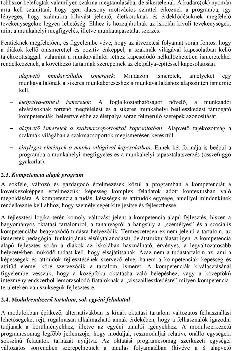 tevékenységekre legyen lehetőség. Ehhez is hozzájárulnak az iskolán kívüli tevékenységek, mint a munkahelyi megfigyelés, illetve munkatapasztalat szerzés.