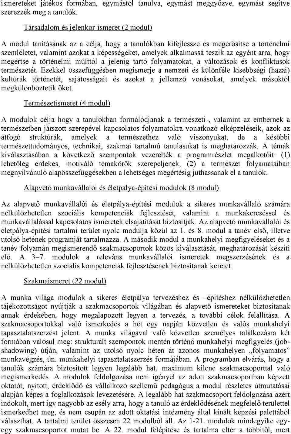 teszik az egyént arra, hogy megértse a történelmi múlttól a jelenig tartó folyamatokat, a változások és konfliktusok természetét.