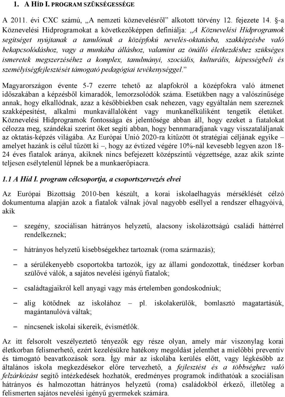 munkába álláshoz, valamint az önálló életkezdéshez szükséges ismeretek megszerzéséhez a komplex, tanulmányi, szociális, kulturális, képességbeli és személyiségfejlesztését támogató pedagógiai