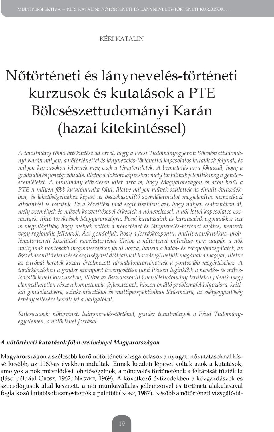 milyen kurzusokon jelennek meg ezek a tématerületek. A bemutatás arra fókuszál, hogy a graduális és posztgraduális, illetve a doktori képzésben mely tartalmak jelenítik meg a genderszemléletet.